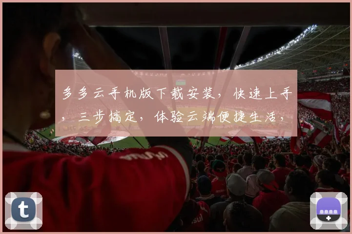 多多云手机版下载安装，快速上手，三步搞定，体验云端便捷生活，不容错过