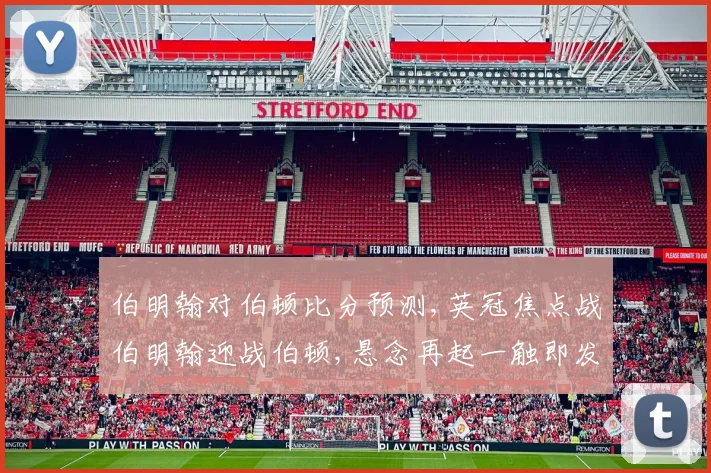 伯明翰对伯顿比分预测,英冠焦点战伯明翰迎战伯顿,悬念再起一触即发,悬念重重